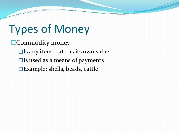 Types of Money �Commodity money �Is any item that has its own value �Is