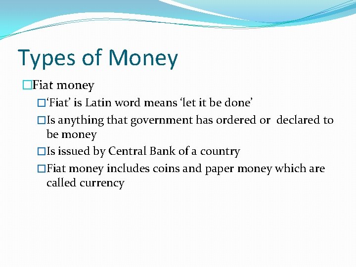 Types of Money �Fiat money �‘Fiat’ is Latin word means ‘let it be done’