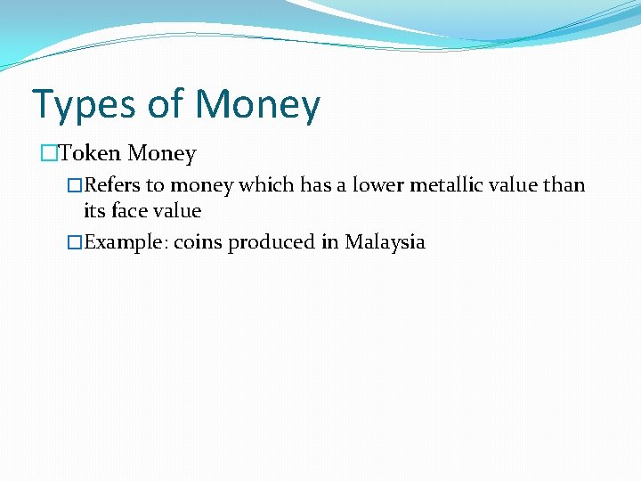 Types of Money �Token Money �Refers to money which has a lower metallic value
