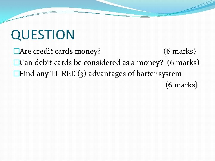 QUESTION �Are credit cards money? (6 marks) �Can debit cards be considered as a