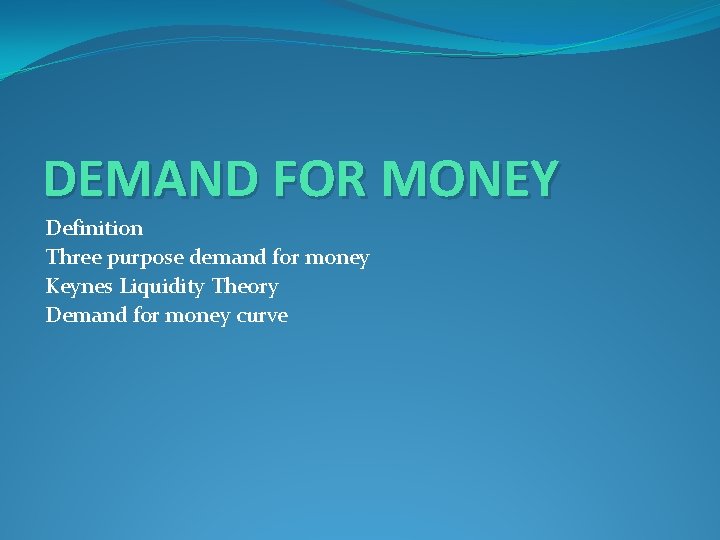 DEMAND FOR MONEY Definition Three purpose demand for money Keynes Liquidity Theory Demand for