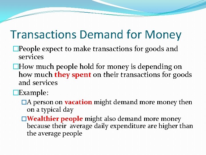 Transactions Demand for Money �People expect to make transactions for goods and services �How