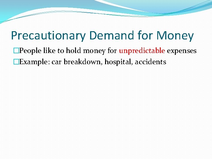 Precautionary Demand for Money �People like to hold money for unpredictable expenses �Example: car
