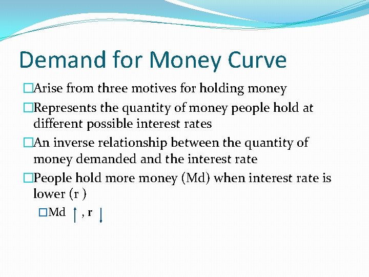 Demand for Money Curve �Arise from three motives for holding money �Represents the quantity