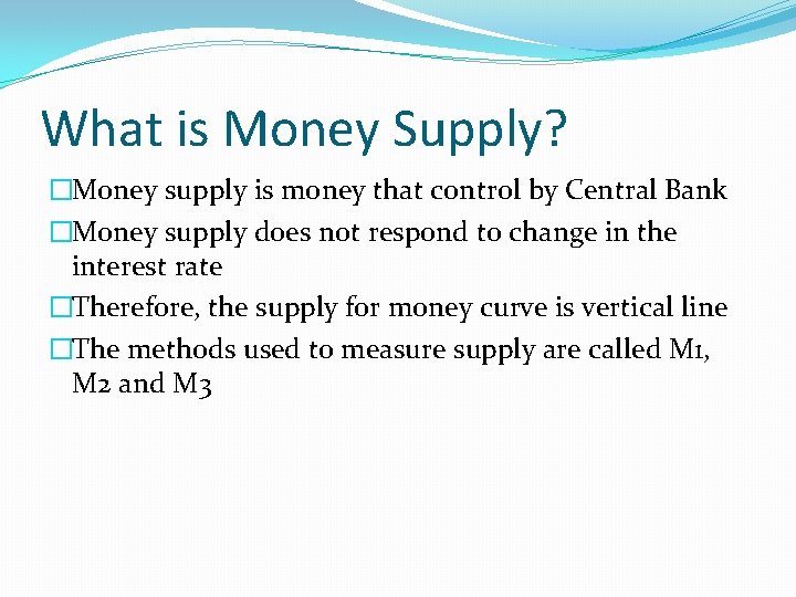 What is Money Supply? �Money supply is money that control by Central Bank �Money
