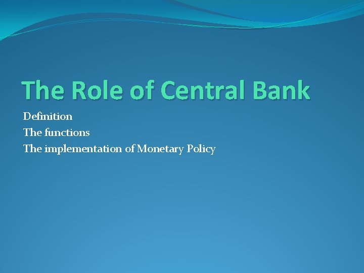 The Role of Central Bank Definition The functions The implementation of Monetary Policy 
