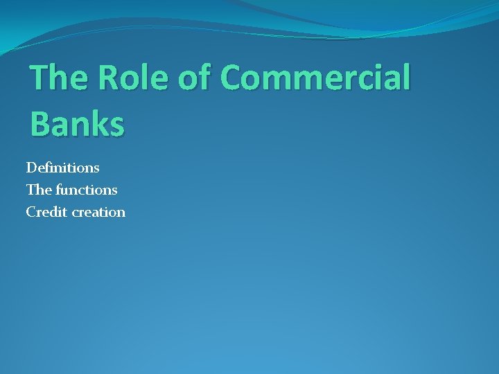 The Role of Commercial Banks Definitions The functions Credit creation 
