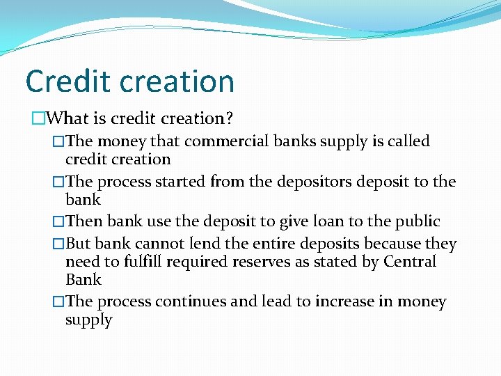Credit creation �What is credit creation? �The money that commercial banks supply is called