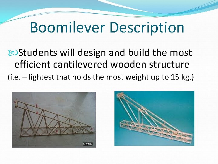 Boomilever Description Students will design and build the most efficient cantilevered wooden structure (i.