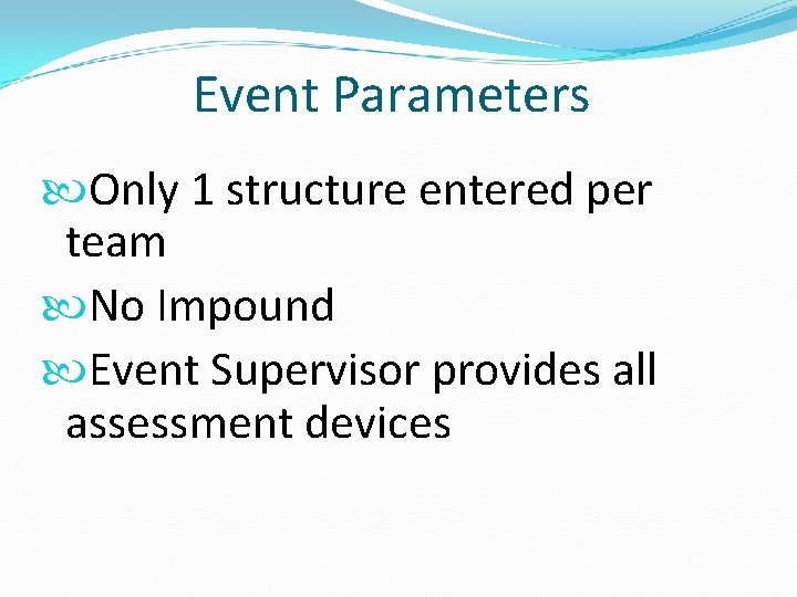 Event Parameters Only 1 structure entered per team No Impound Event Supervisor provides all