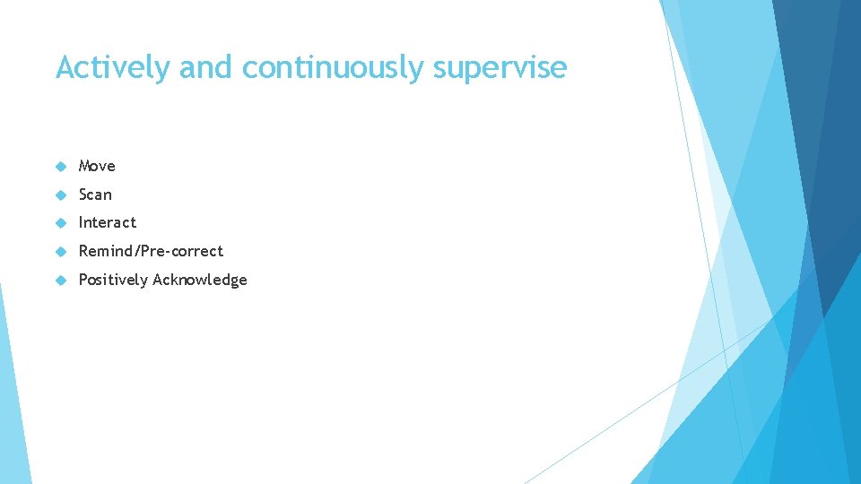 Actively and continuously supervise Move Scan Interact Remind/Pre-correct Positively Acknowledge 