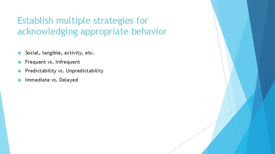 Establish multiple strategies for acknowledging appropriate behavior Social, tangible, activity, etc. Frequent vs. Infrequent