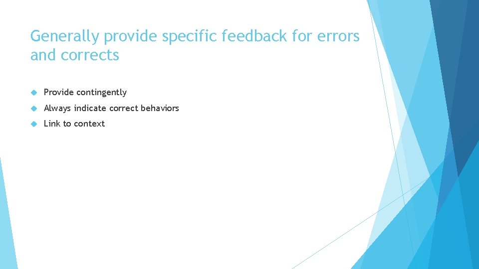 Generally provide specific feedback for errors and corrects Provide contingently Always indicate correct behaviors