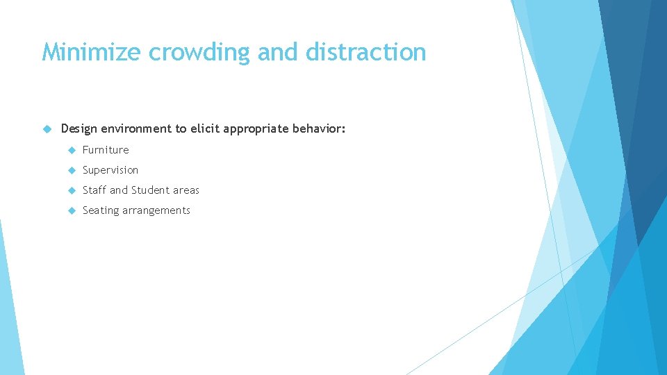 Minimize crowding and distraction Design environment to elicit appropriate behavior: Furniture Supervision Staff and