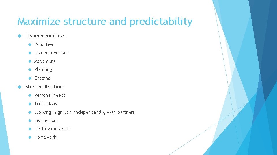 Maximize structure and predictability Teacher Routines Volunteers Communications Movement Planning Grading Student Routines Personal