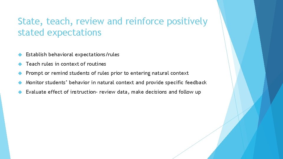 State, teach, review and reinforce positively stated expectations Establish behavioral expectations/rules Teach rules in