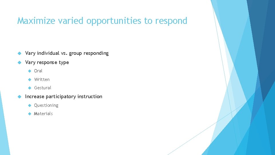 Maximize varied opportunities to respond Vary individual vs. group responding Vary response type Oral