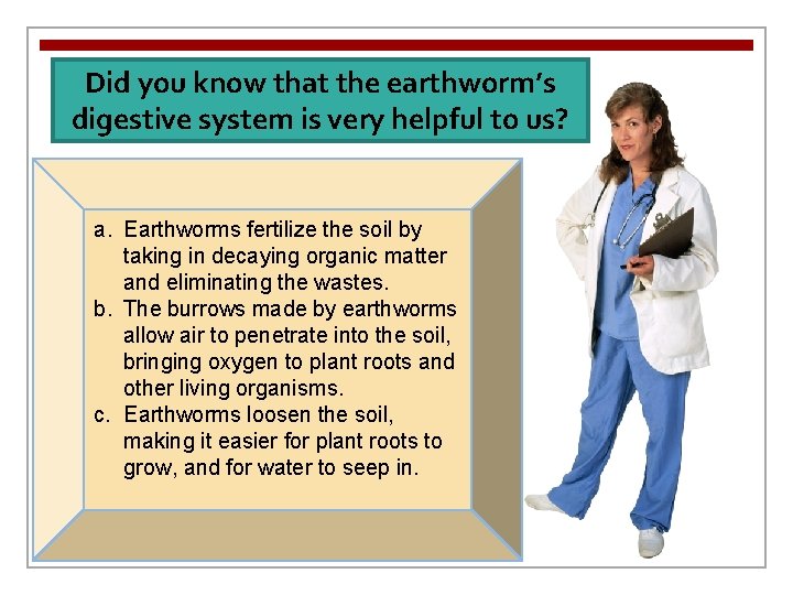 Did you know that the earthworm’s digestive system is very helpful to us? a.