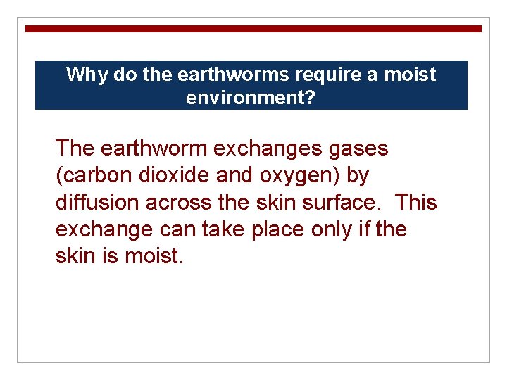 Why do the earthworms require a moist environment? The earthworm exchanges gases (carbon dioxide