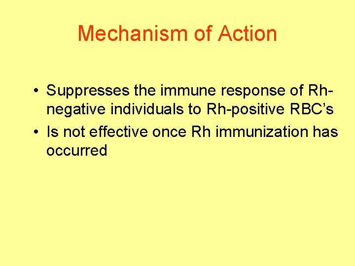 Mechanism of Action • Suppresses the immune response of Rhnegative individuals to Rh-positive RBC’s