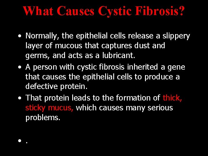What Causes Cystic Fibrosis? • Normally, the epithelial cells release a slippery layer of
