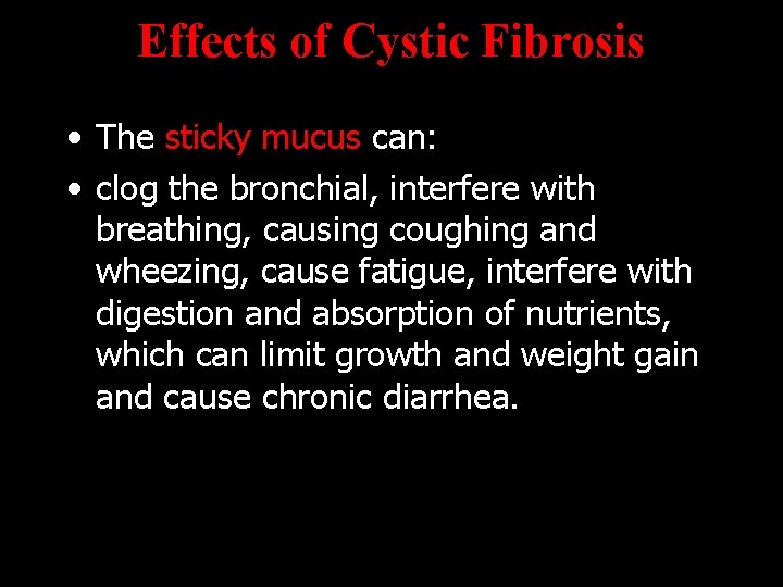 Effects of Cystic Fibrosis • The sticky mucus can: • clog the bronchial, interfere