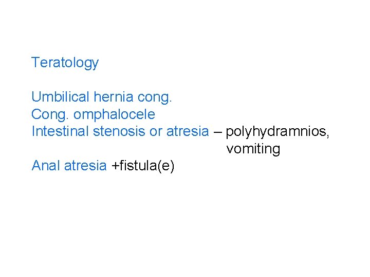 Teratology Umbilical hernia cong. Cong. omphalocele Intestinal stenosis or atresia – polyhydramnios, vomiting Anal