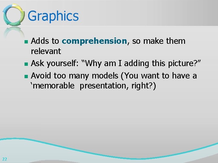 Graphics n n n 22 Adds to comprehension, so make them relevant Ask yourself: