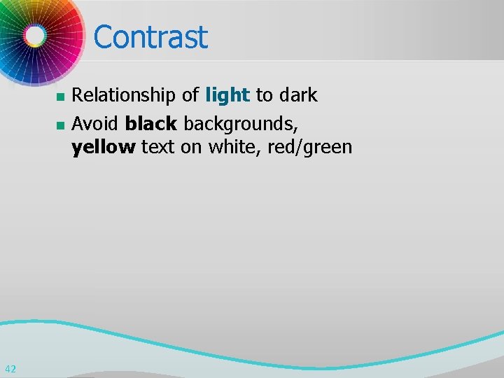 Contrast n n 42 Relationship of light to dark Avoid black backgrounds, yellow text