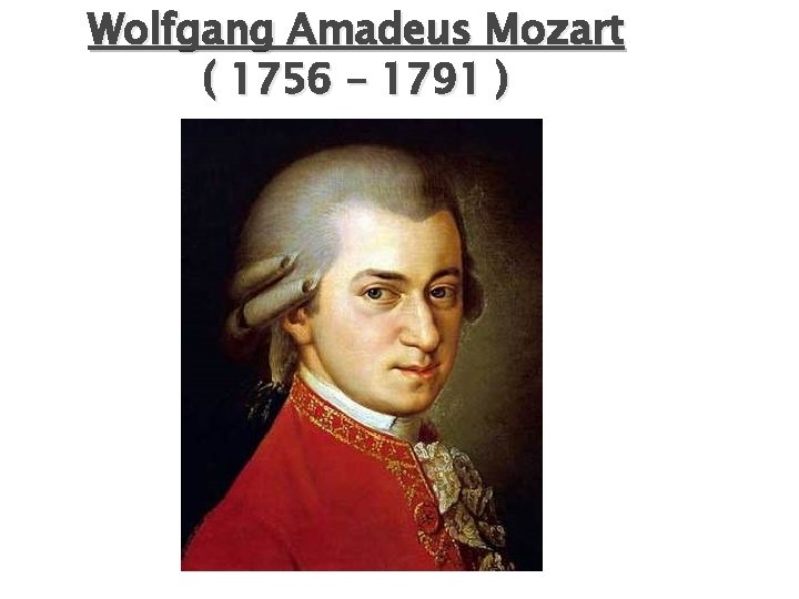 Wolfgang Amadeus Mozart ( 1756 – 1791 ) 