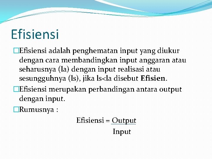 Efisiensi �Efisiensi adalah penghematan input yang diukur dengan cara membandingkan input anggaran atau seharusnya