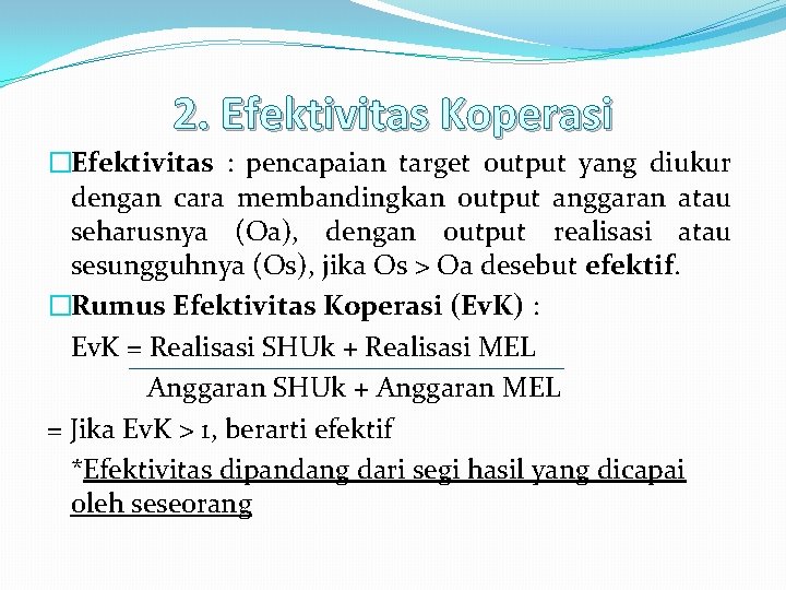 2. Efektivitas Koperasi �Efektivitas : pencapaian target output yang diukur dengan cara membandingkan output