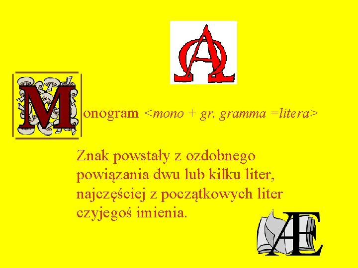 onogram <mono + gr. gramma =litera> Znak powstały z ozdobnego powiązania dwu lub kilku