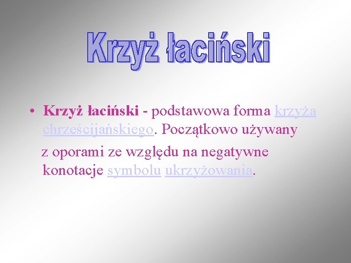  • Krzyż łaciński - podstawowa forma krzyża chrześcijańskiego. Początkowo używany z oporami ze