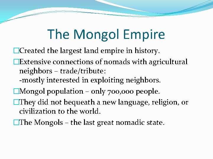 The Mongol Empire �Created the largest land empire in history. �Extensive connections of nomads