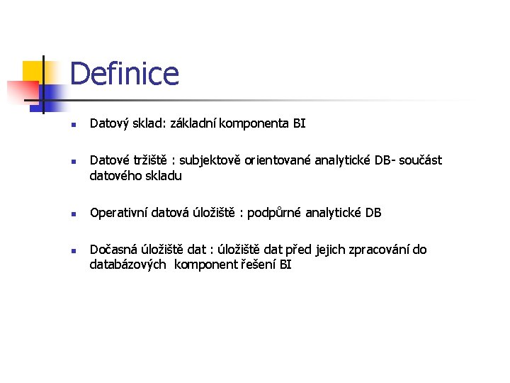 Definice n n Datový sklad: základní komponenta BI Datové tržiště : subjektově orientované analytické