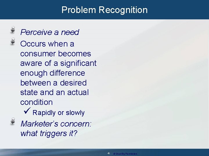 Problem Recognition Perceive a need Occurs when a consumer becomes aware of a significant Problem Recognition Perceive a need Occurs when a consumer becomes aware of a significant