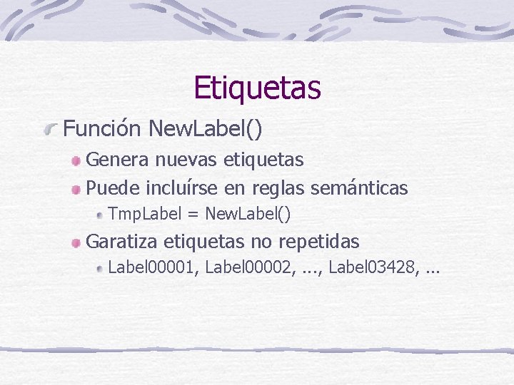 Etiquetas Función New. Label() Genera nuevas etiquetas Puede incluírse en reglas semánticas Tmp. Label