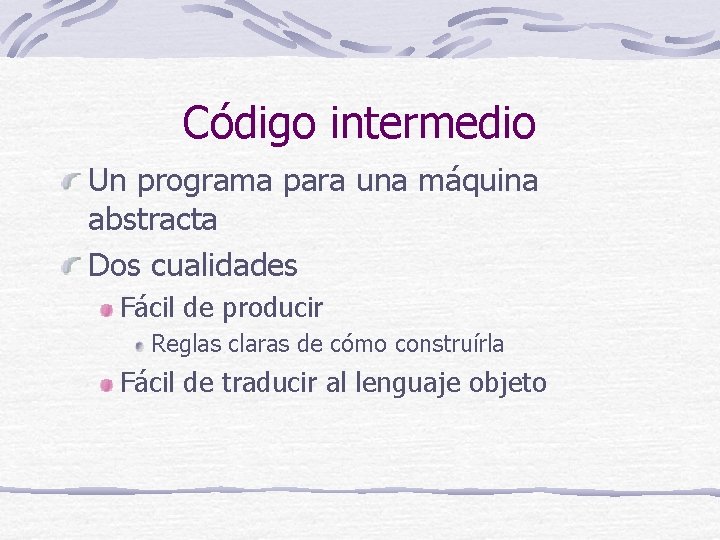 Código intermedio Un programa para una máquina abstracta Dos cualidades Fácil de producir Reglas