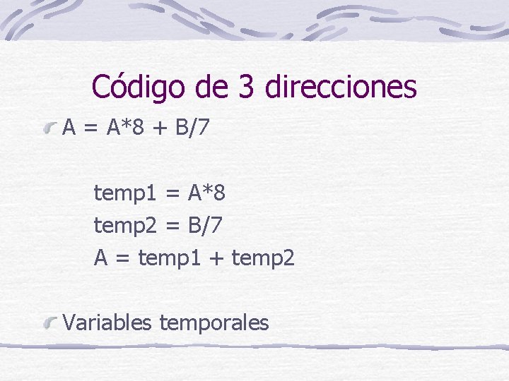 Código de 3 direcciones A = A*8 + B/7 temp 1 = A*8 temp