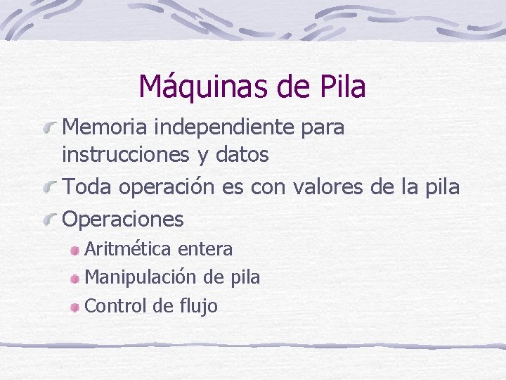 Máquinas de Pila Memoria independiente para instrucciones y datos Toda operación es con valores