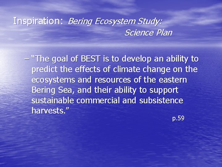 Inspiration: Bering Ecosystem Study: Science Plan – “The goal of BEST is to develop