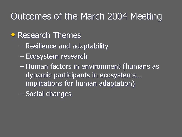 Outcomes of the March 2004 Meeting • Research Themes – Resilience and adaptability –