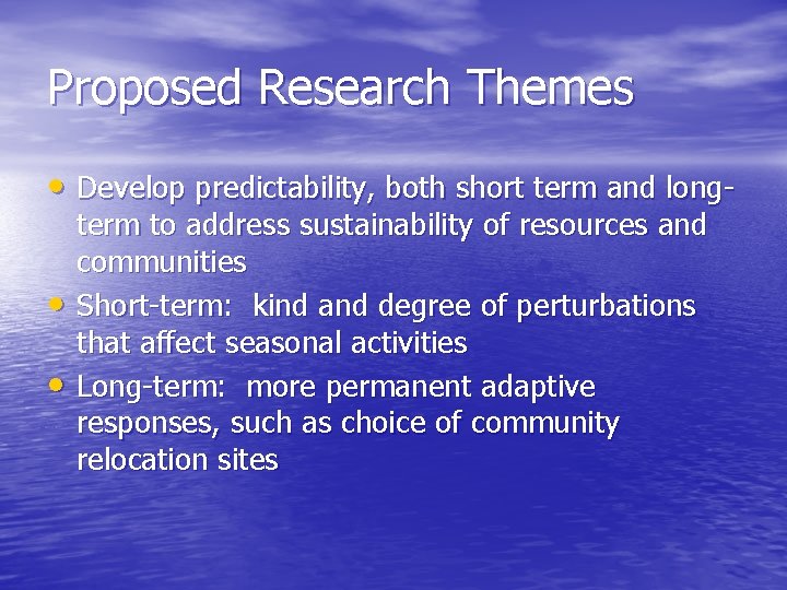 Proposed Research Themes • Develop predictability, both short term and long • • term