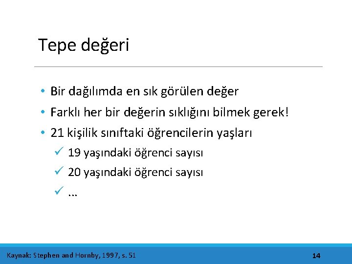 Tepe değeri • Bir dağılımda en sık görülen değer • Farklı her bir değerin