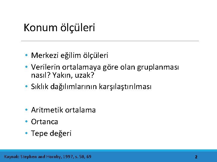 Konum ölçüleri • Merkezi eğilim ölçüleri • Verilerin ortalamaya göre olan gruplanması nasıl? Yakın,