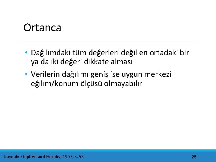 Ortanca • Dağılımdaki tüm değerleri değil en ortadaki bir ya da iki değeri dikkate