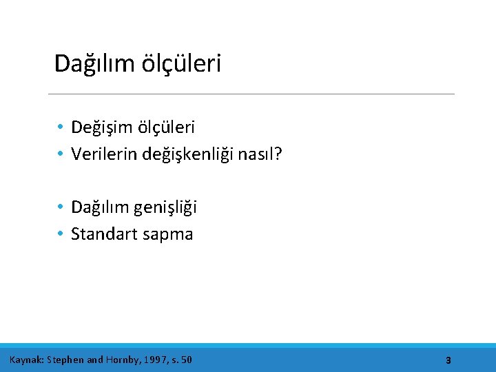 Dağılım ölçüleri • Değişim ölçüleri • Verilerin değişkenliği nasıl? • Dağılım genişliği • Standart