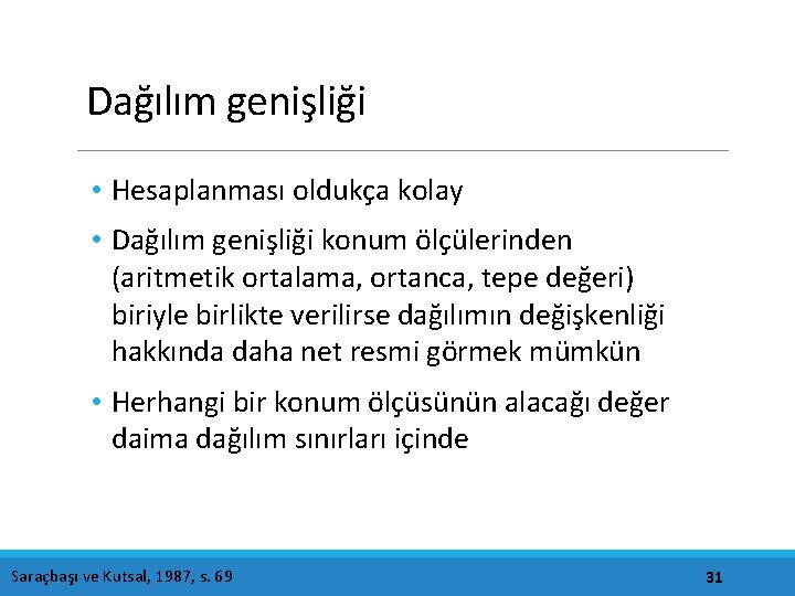 Dağılım genişliği • Hesaplanması oldukça kolay • Dağılım genişliği konum ölçülerinden (aritmetik ortalama, ortanca,