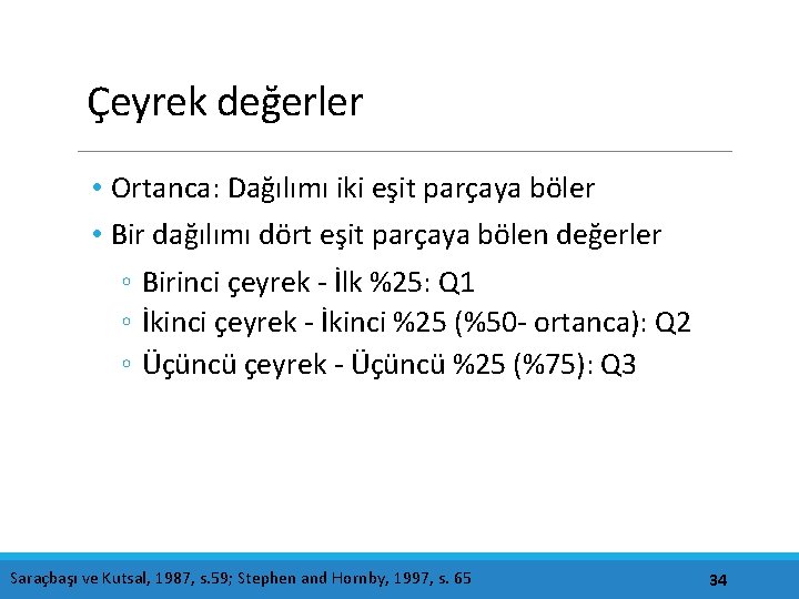 Çeyrek değerler • Ortanca: Dağılımı iki eşit parçaya böler • Bir dağılımı dört eşit